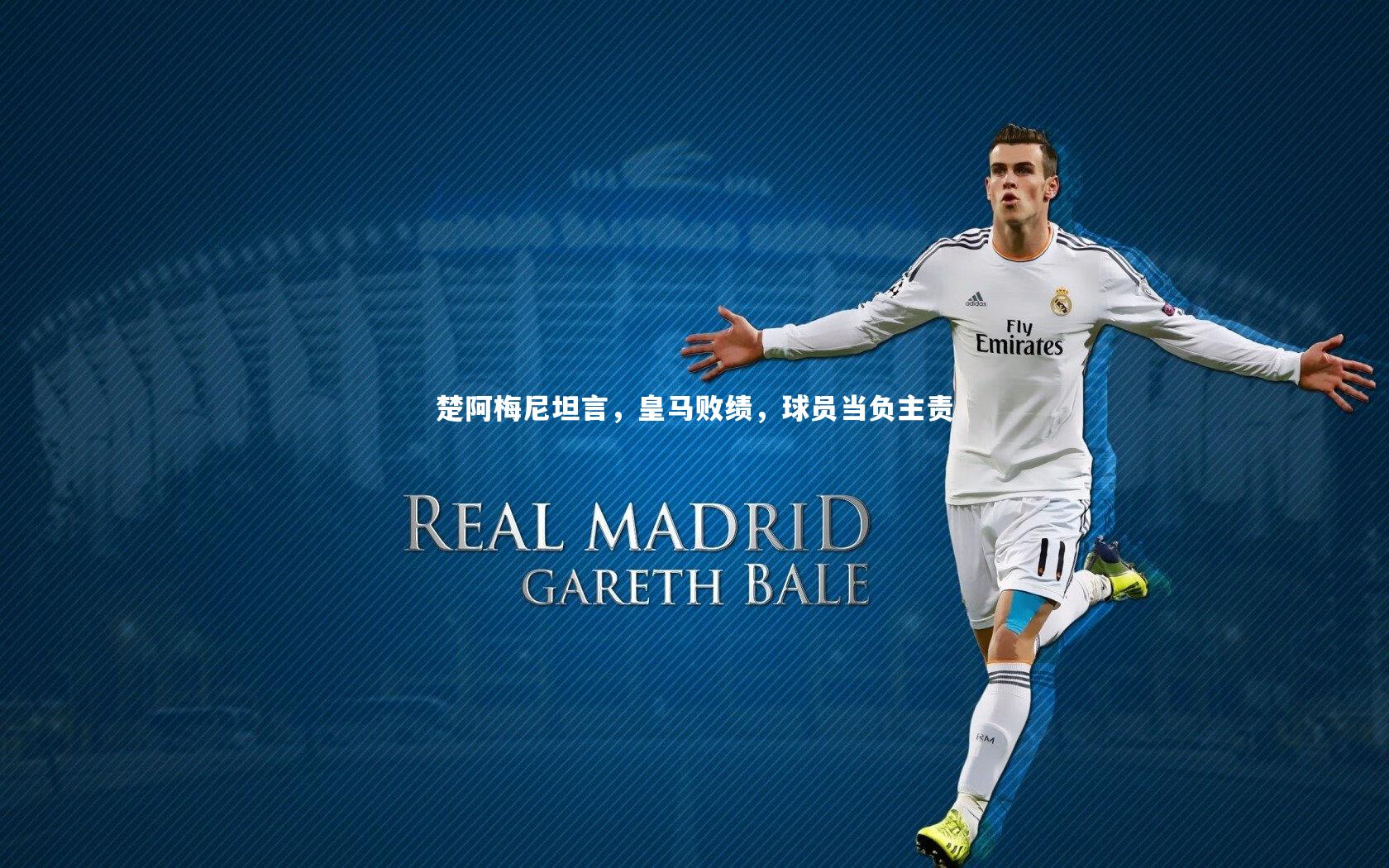 B体育官方网站-楚阿梅尼坦言，皇马败绩，球员当负主责