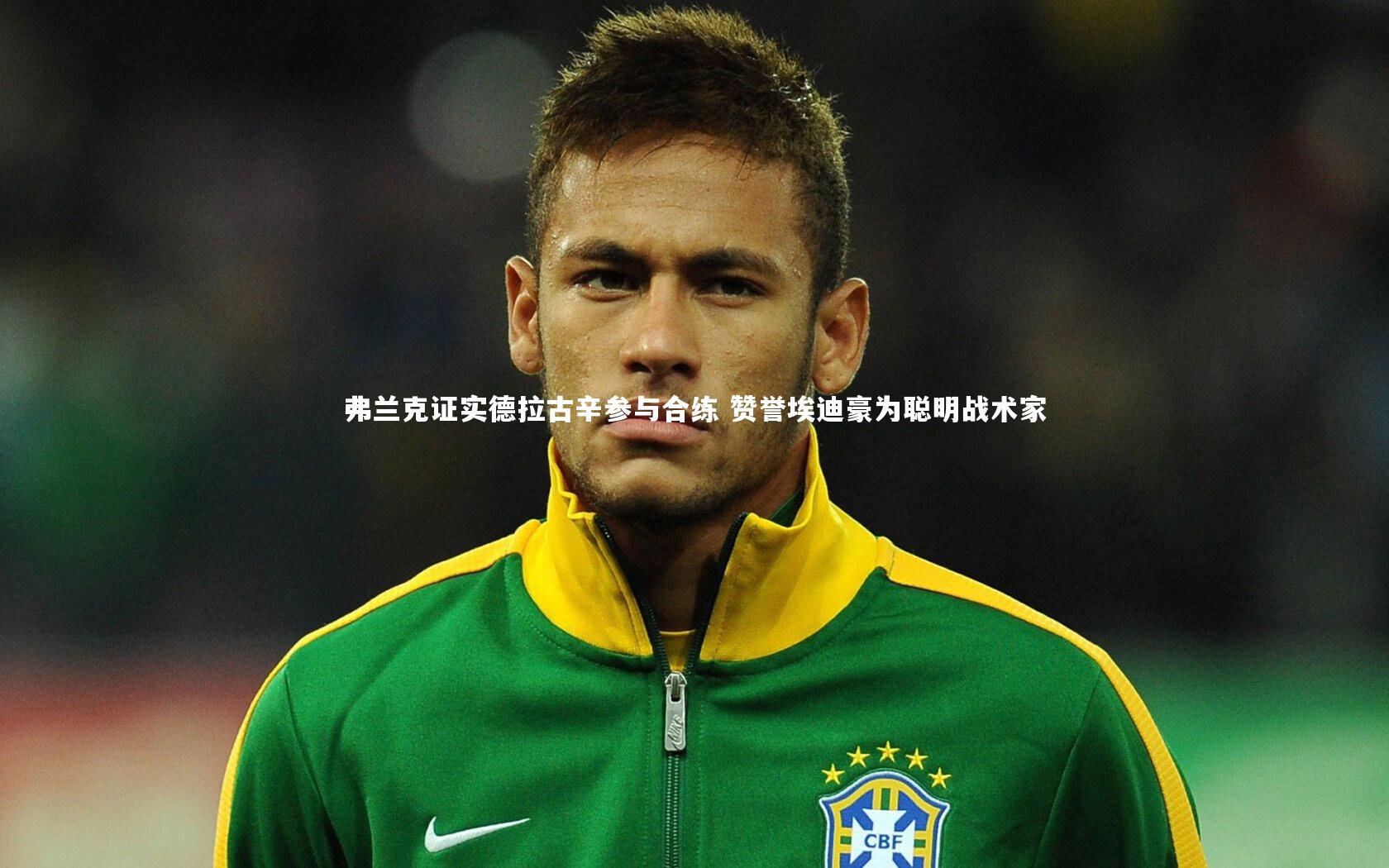 B体育官方_弗兰克证实德拉古辛参与合练 赞誉埃迪豪为聪明战术家
